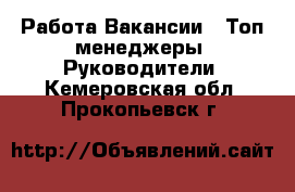 Работа Вакансии - Топ-менеджеры, Руководители. Кемеровская обл.,Прокопьевск г.